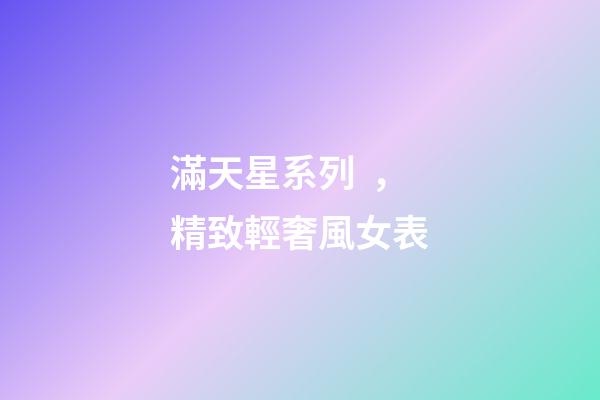 滿天星系列，精致輕奢風女表-第1張-觀點-玄機派